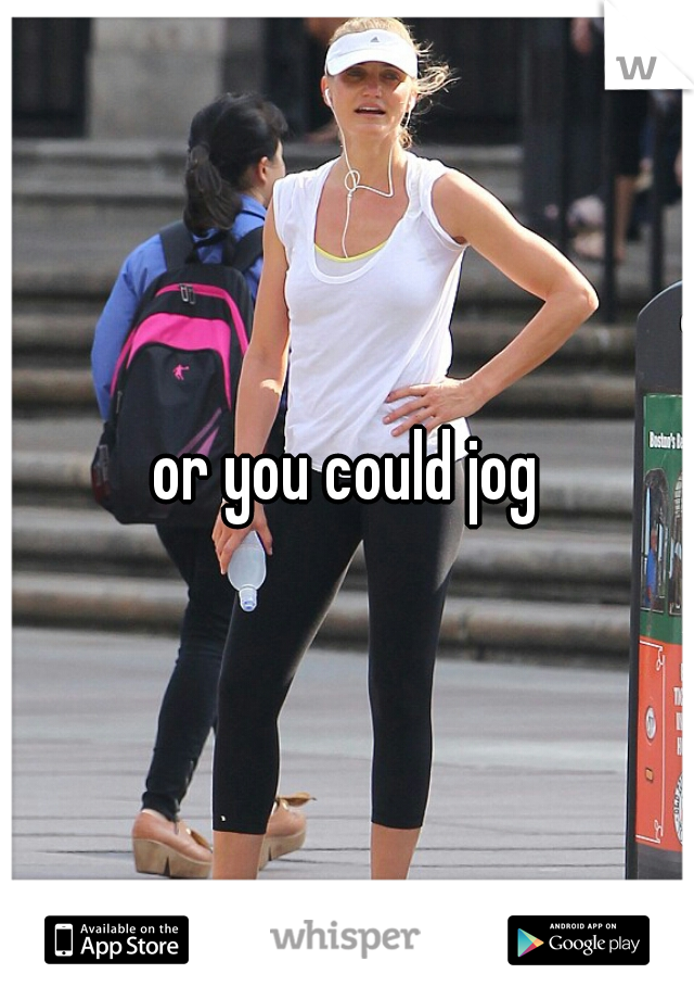 or you could jog