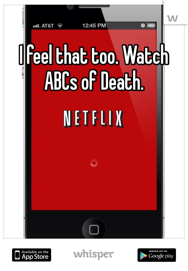 I feel that too. Watch ABCs of Death. 