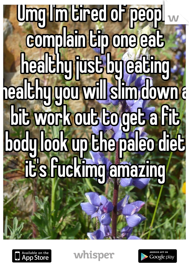 Omg I'm tired of people complain tip one eat healthy just by eating healthy you will slim down a bit work out to get a fit body look up the paleo diet it's fuckimg amazing 