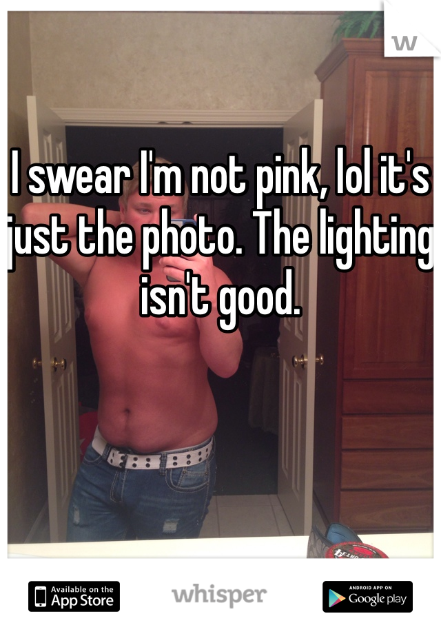 I swear I'm not pink, lol it's just the photo. The lighting isn't good.