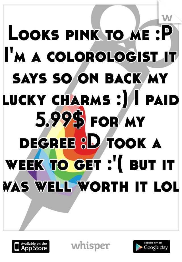 Looks pink to me :P I'm a colorologist it says so on back my lucky charms :) I paid 5.99$ for my degree :D took a week to get :'( but it was well worth it lol