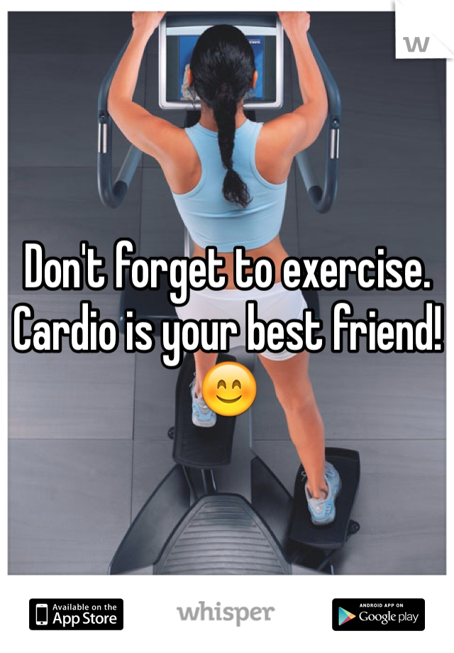 Don't forget to exercise. Cardio is your best friend! 😊