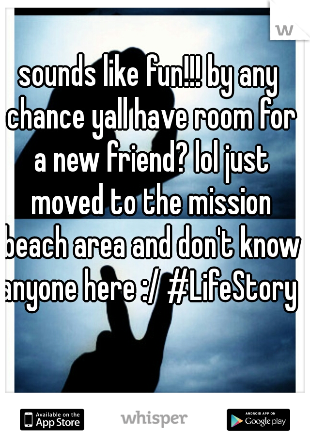 sounds like fun!!! by any chance yall have room for a new friend? lol just moved to the mission beach area and don't know anyone here :/ #LifeStory 
