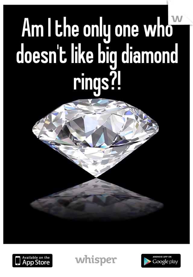 Am I the only one who doesn't like big diamond rings?! 