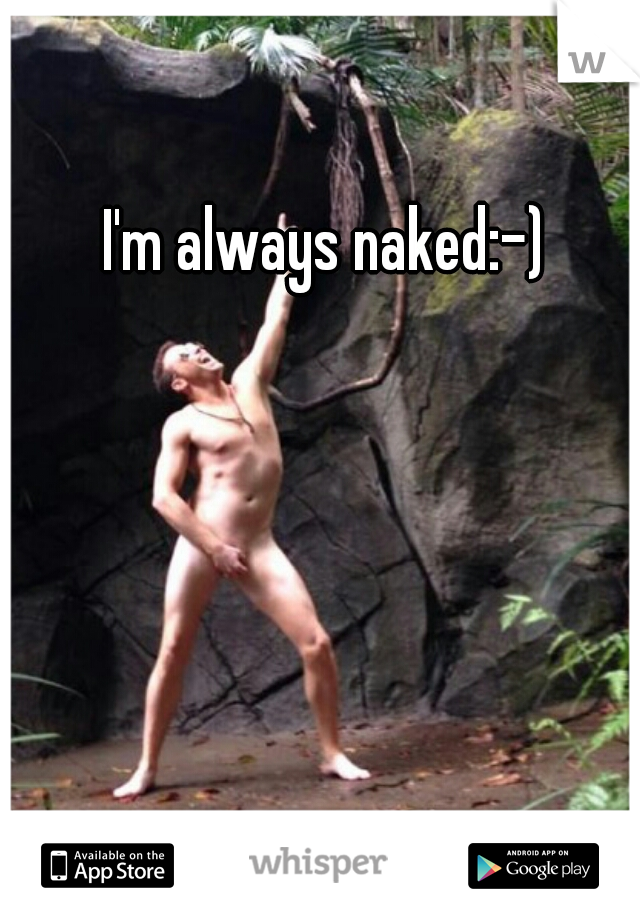 I'm always naked:-)