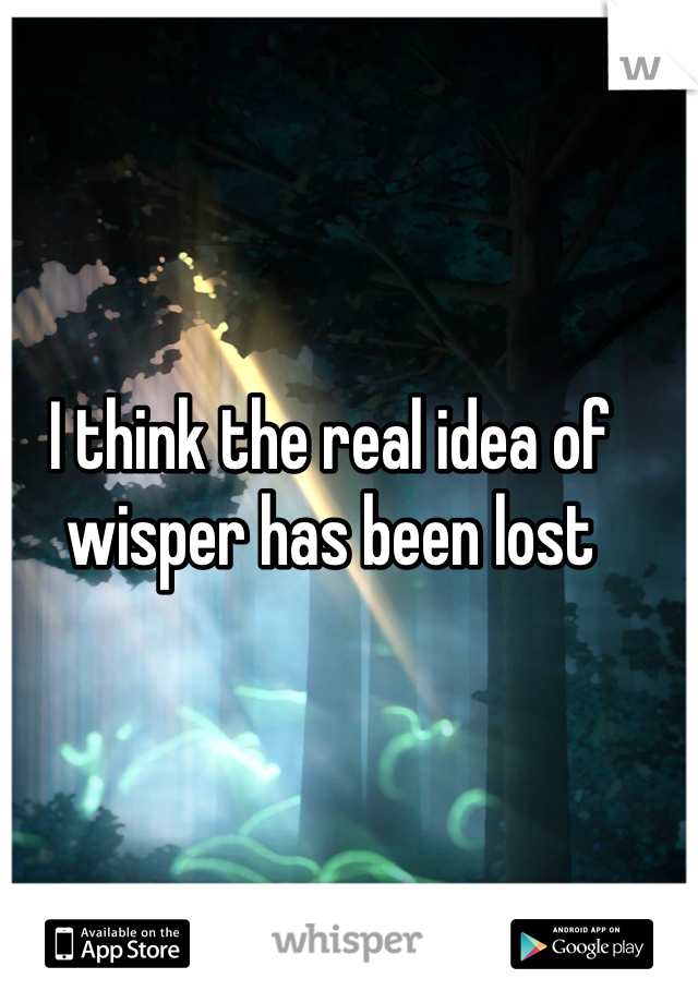 I think the real idea of wisper has been lost 