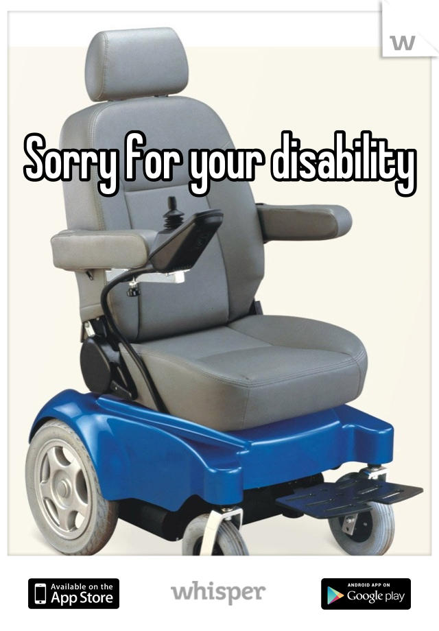 Sorry for your disability