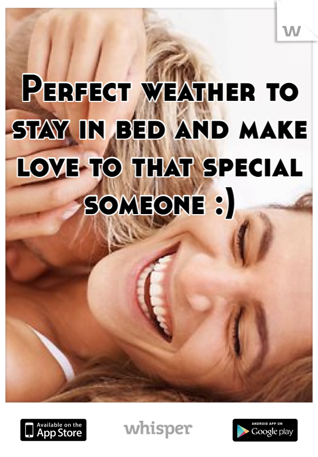 Perfect weather to stay in bed and make love to that special someone :)