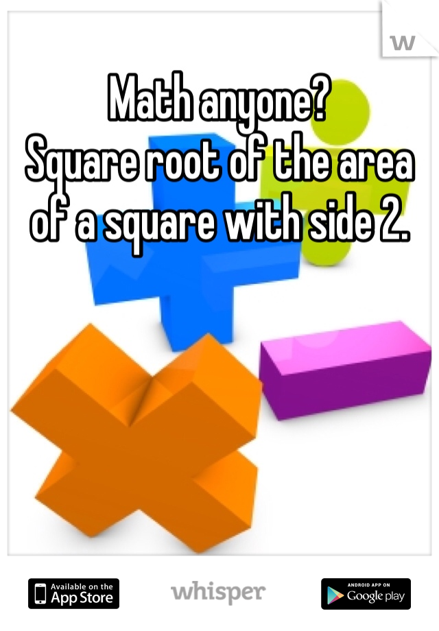 Math anyone? 
Square root of the area of a square with side 2. 