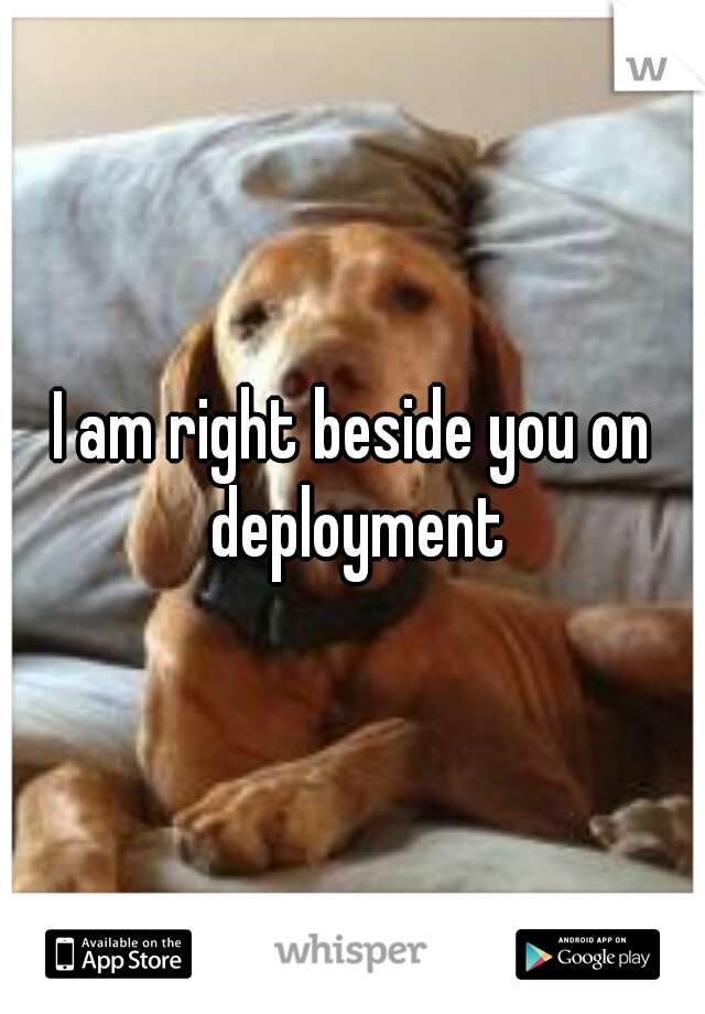 I am right beside you on deployment