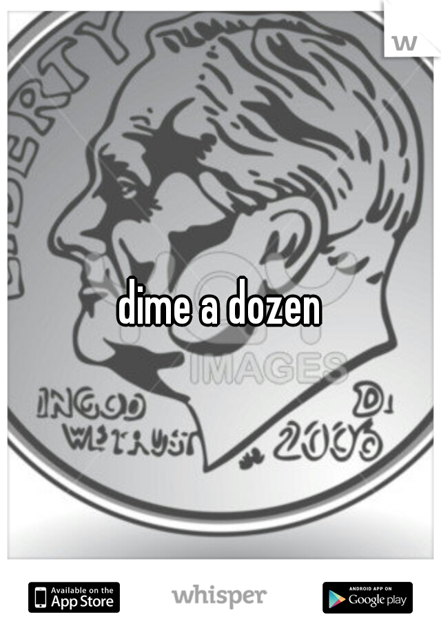 dime a dozen