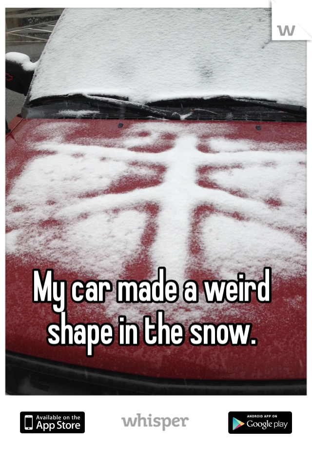 My car made a weird shape in the snow. 