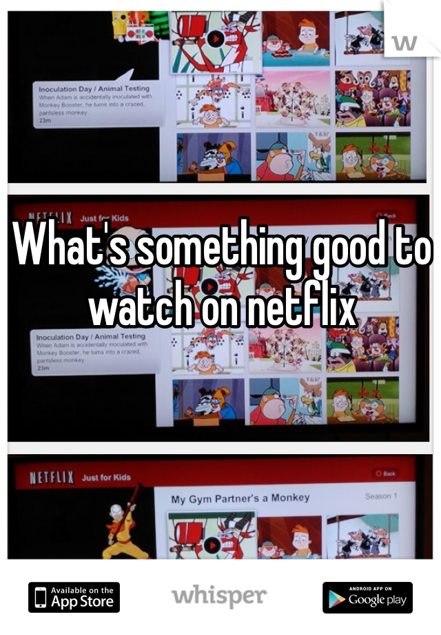 What's something good to watch on netflix