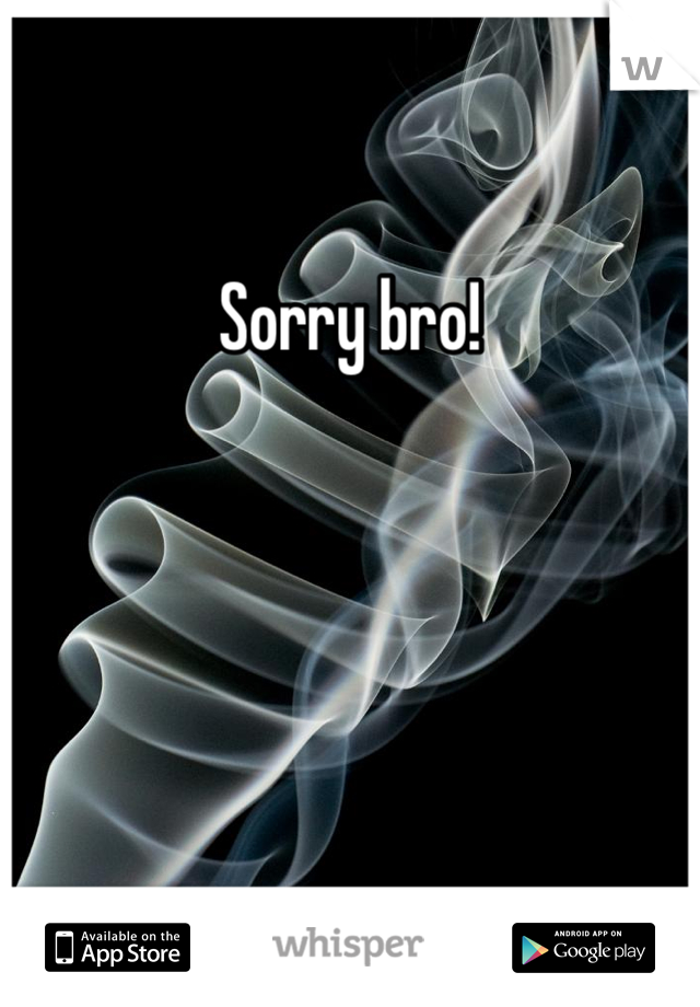 Sorry bro!