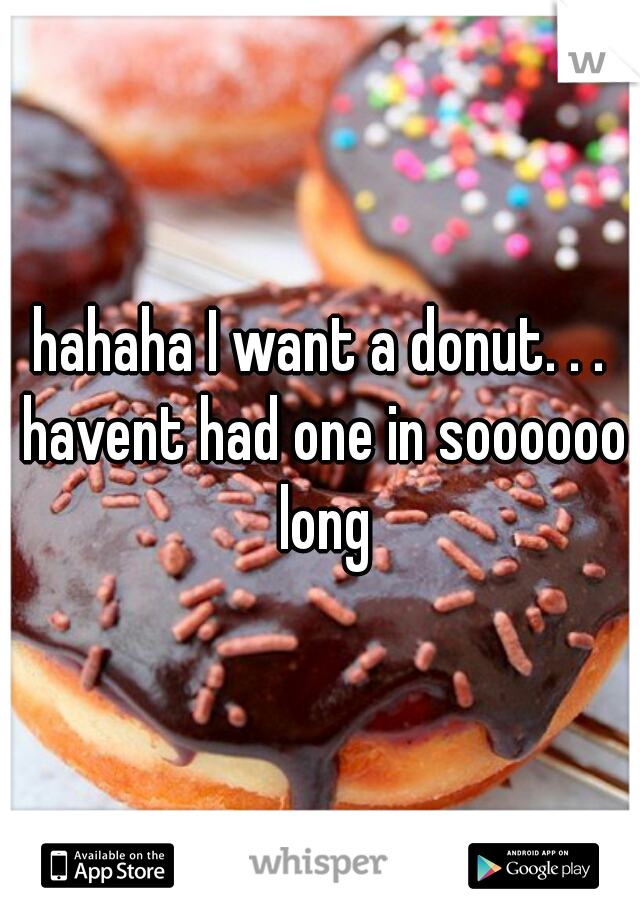 hahaha I want a donut. . . havent had one in soooooo long