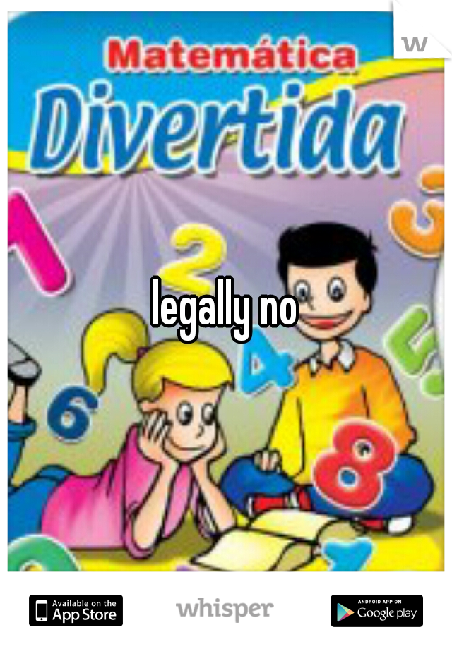 legally no