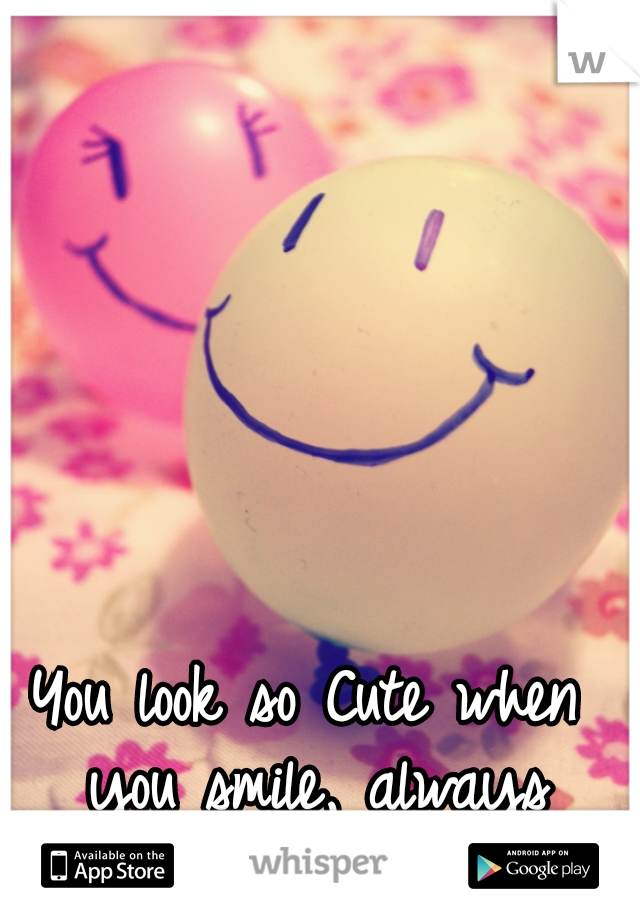 You look so Cute when you smile, always SMILE :)