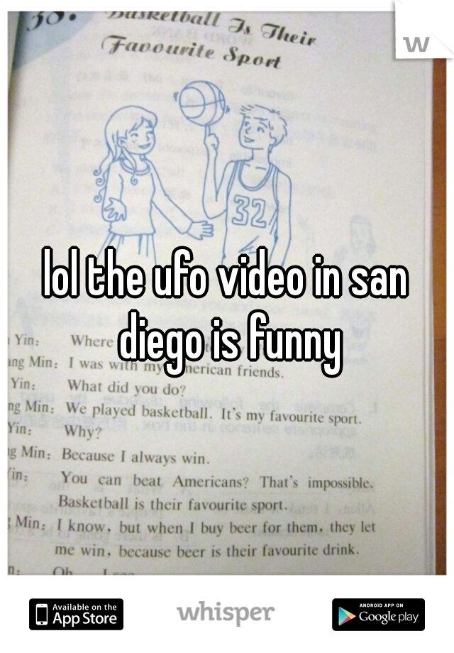 lol the ufo video in san diego is funny