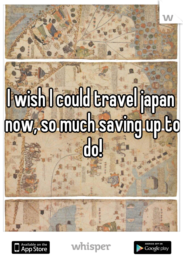 I wish I could travel japan now, so much saving up to do!