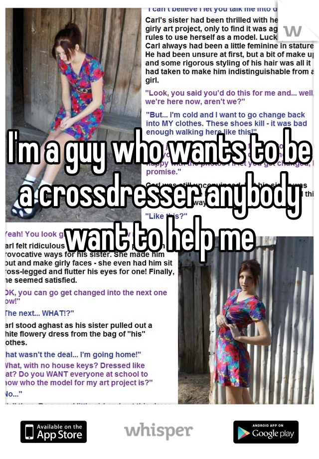 I'm a guy who wants to be a crossdresser anybody want to help me 