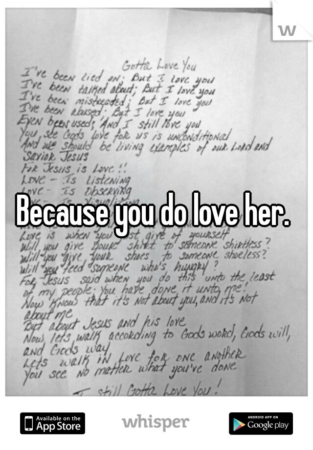 Because you do love her. 