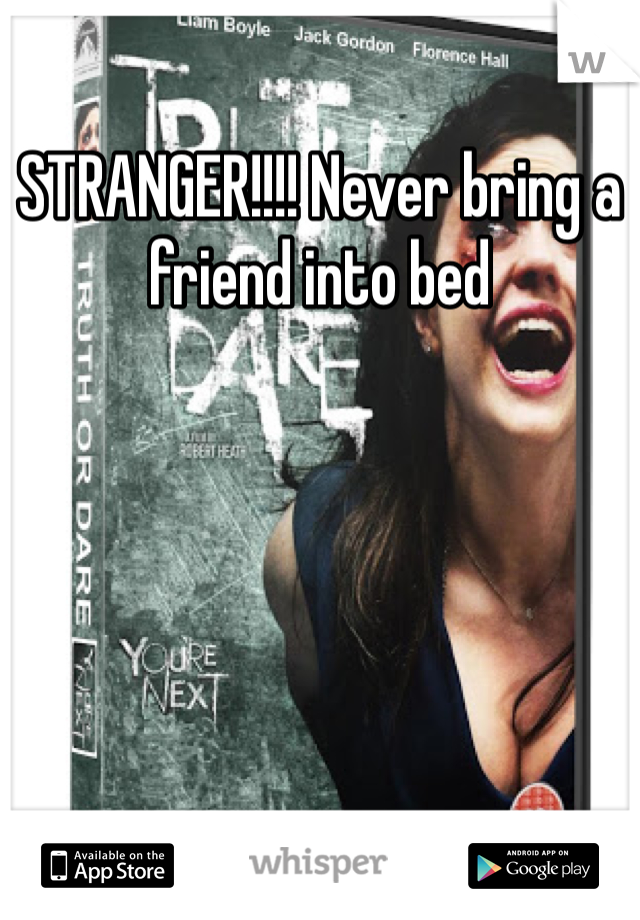 STRANGER!!!! Never bring a friend into bed 