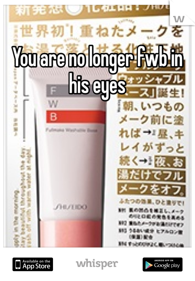You are no longer fwb in his eyes 