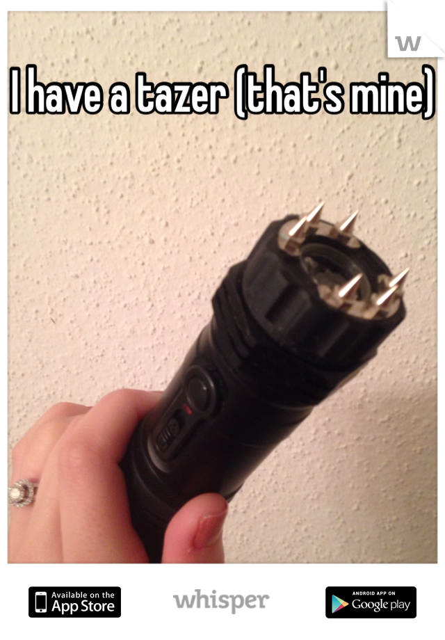 I have a tazer (that's mine)