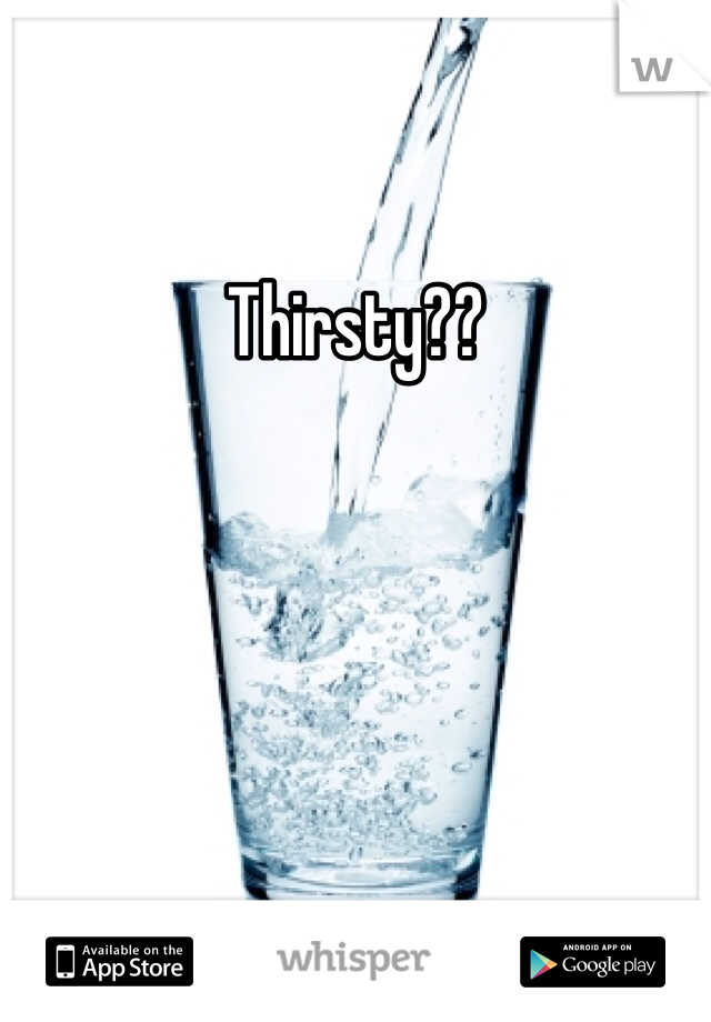 Thirsty??