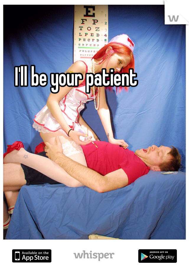 I'll be your patient 