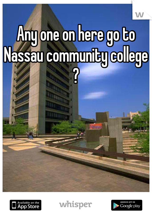 Any one on here go to Nassau community college ?