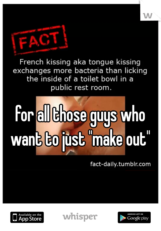 for all those guys who want to just "make out" 