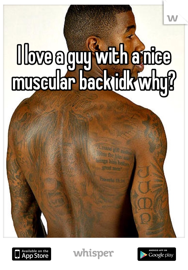 I love a guy with a nice muscular back idk why?