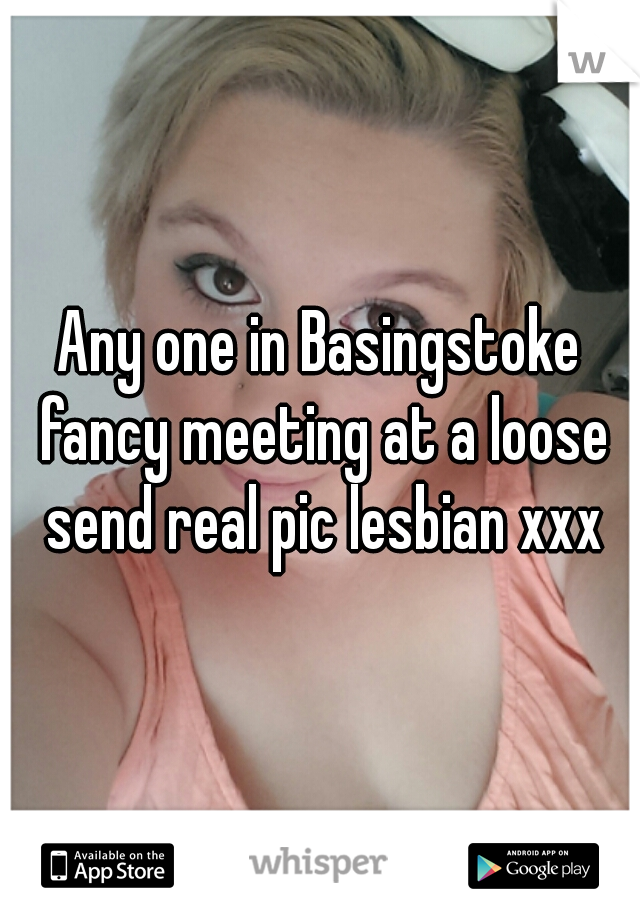 Any one in Basingstoke fancy meeting at a loose send real pic lesbian xxx
