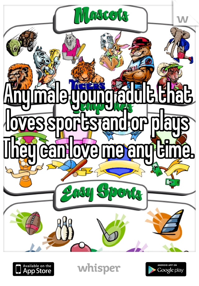 Any male young adult that loves sports and or plays 
They can love me any time. 