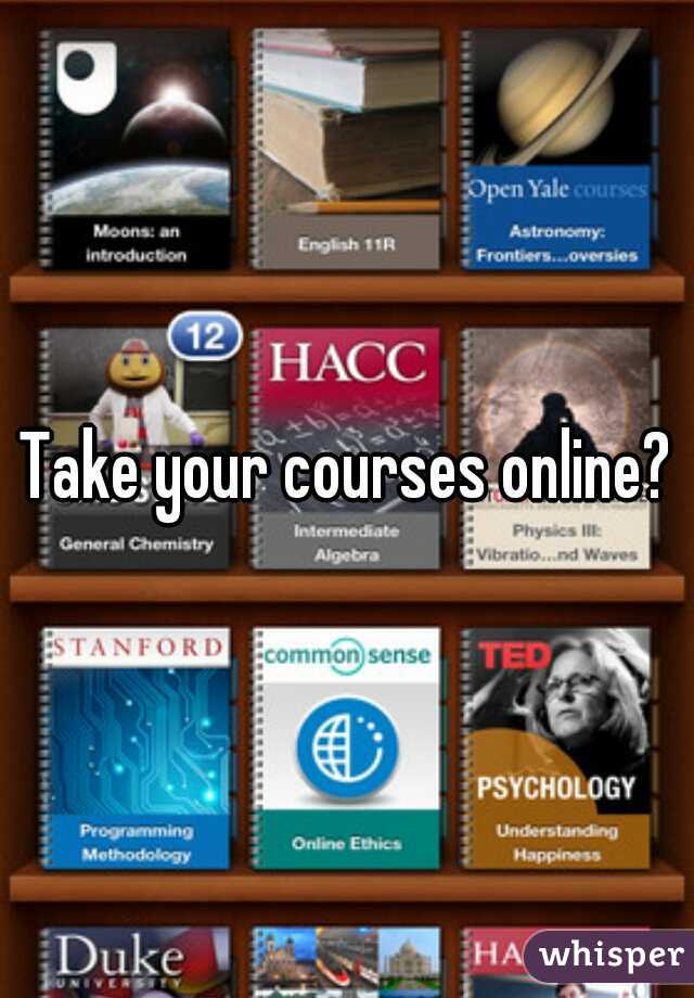 Take your courses online?