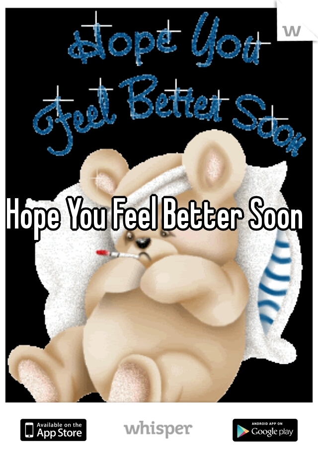 Hope You Feel Better Soon 