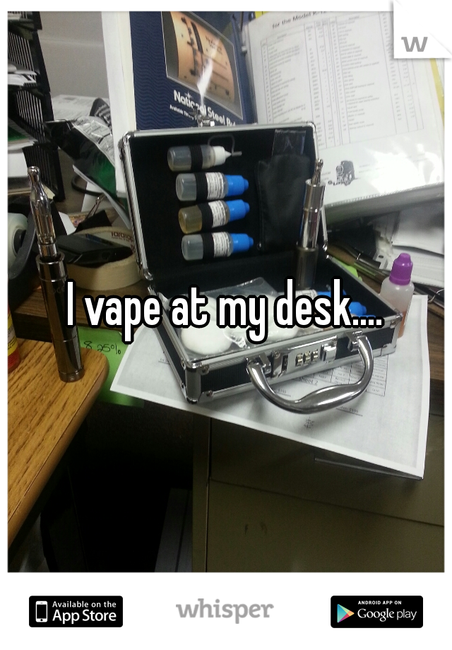 I vape at my desk....
