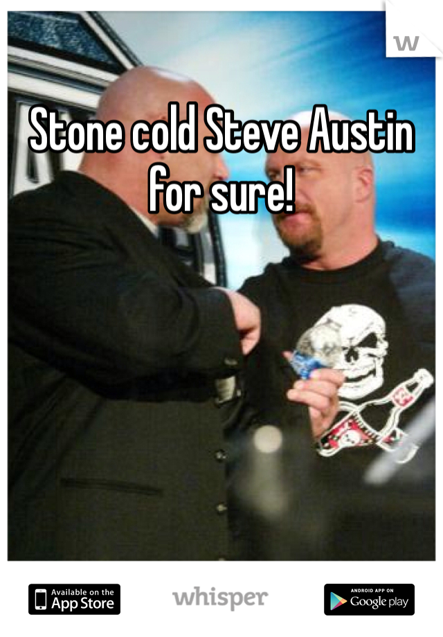 Stone cold Steve Austin for sure!