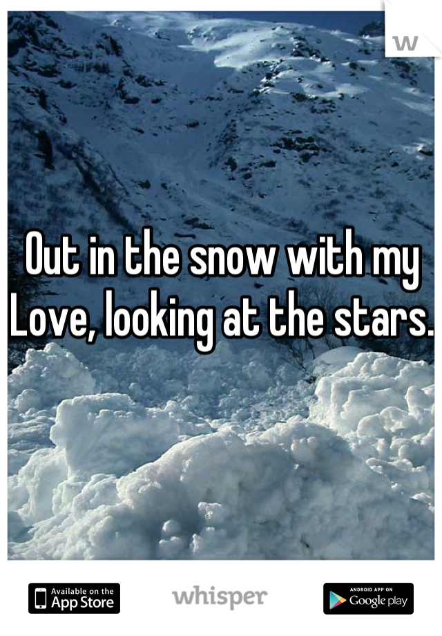 Out in the snow with my Love, looking at the stars.