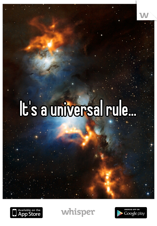 It's a universal rule...