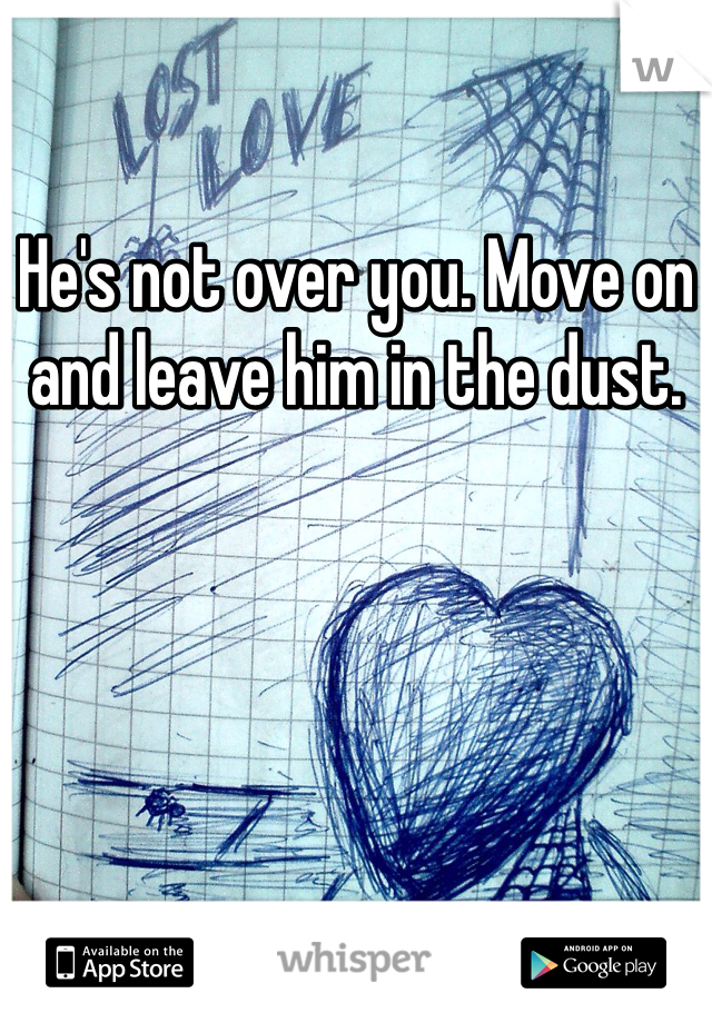 He's not over you. Move on and leave him in the dust. 