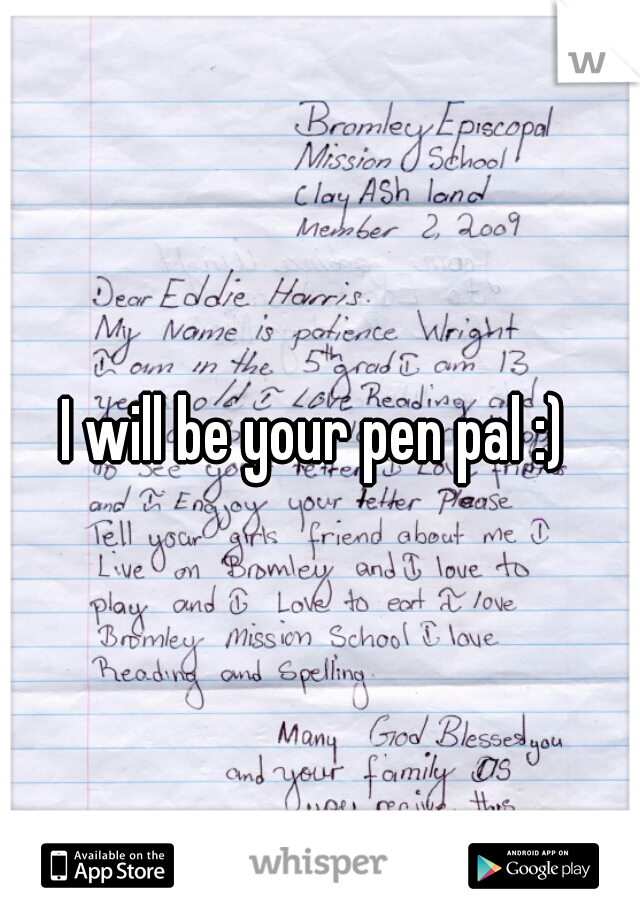 I will be your pen pal :) 