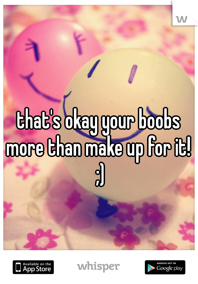 that's okay your boobs more than make up for it!  ;)