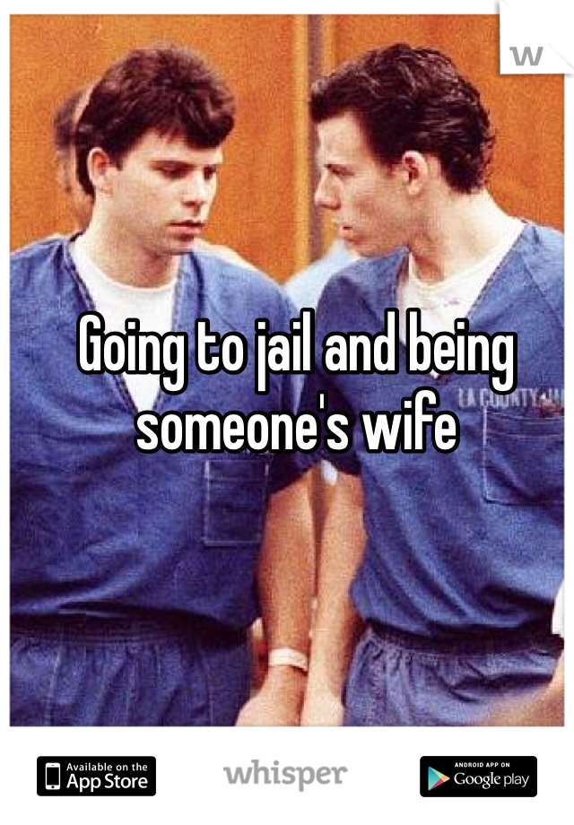 Going to jail and being someone's wife