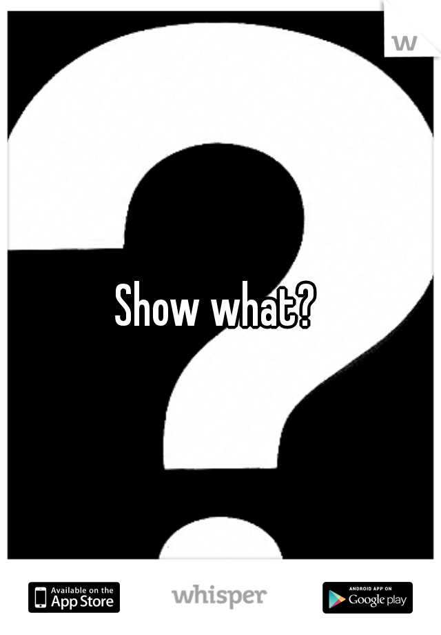 Show what? 