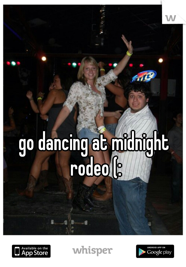 go dancing at midnight rodeo (: