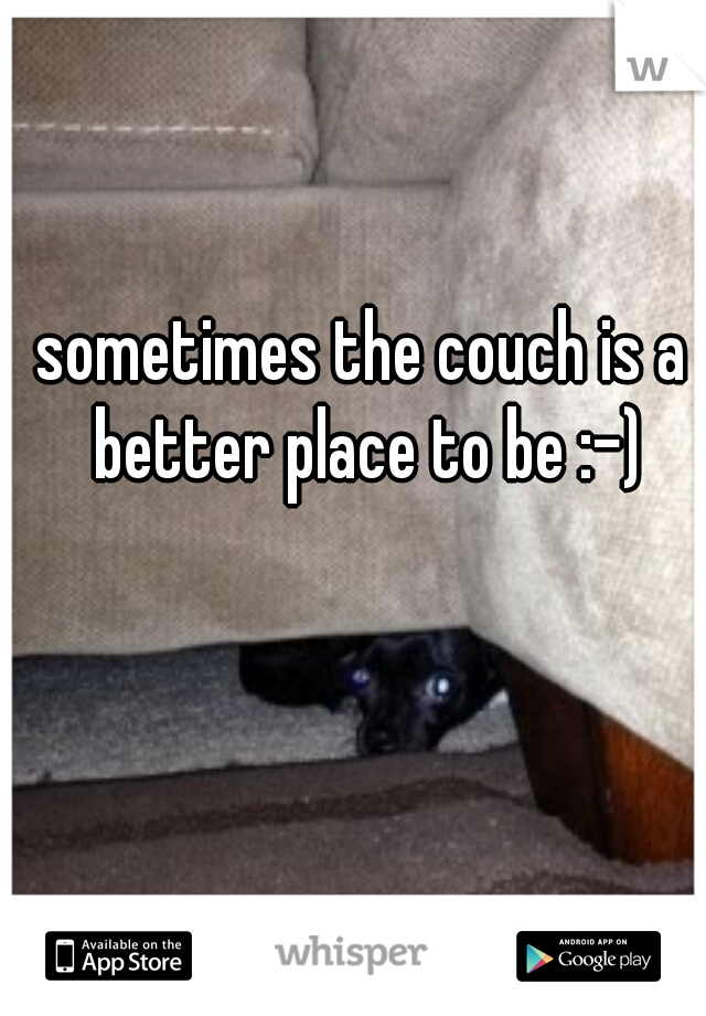 sometimes the couch is a better place to be :-)