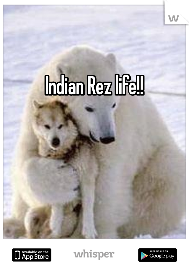 Indian Rez life!!