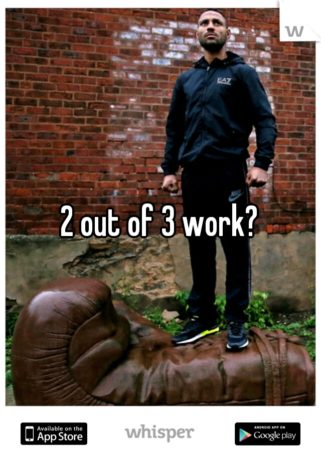 2 out of 3 work?